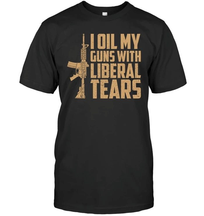 Veteran Shirt, Gun Shirt, I Oil My Guns With Liberal Tears T-Shirt KM0207 - Spreadstores