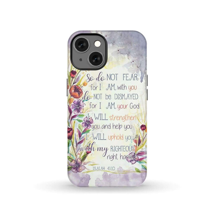 Isaiah 41:10 So do not fear for I am with you phone case