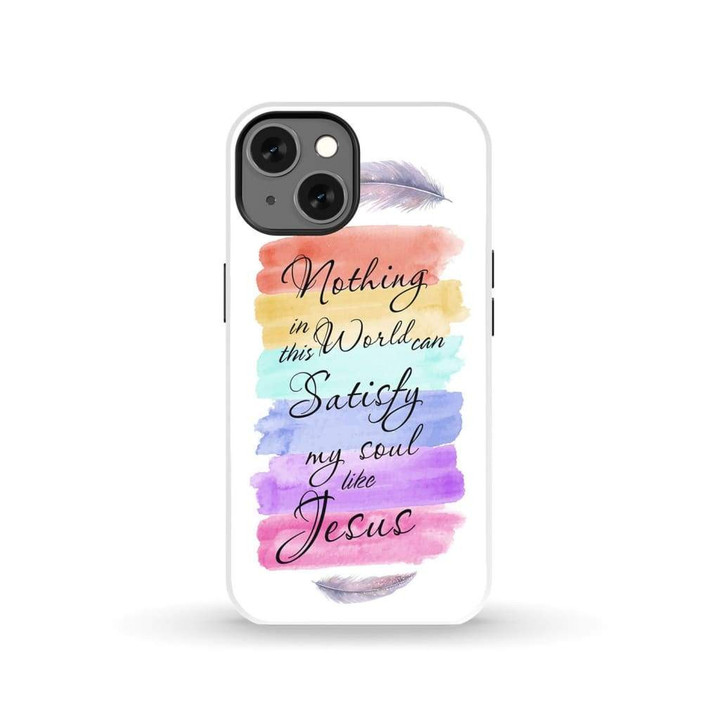 Nothing in this world can satisfy my soul like Jesus phone case