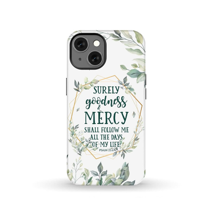 Surely goodness and mercy Psalm 23:6 follow me Bible verse phone case