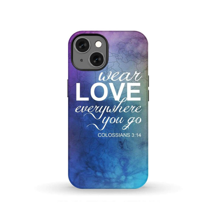 Wear love everywhere you go Colossians 3:14 Bible verse phone case