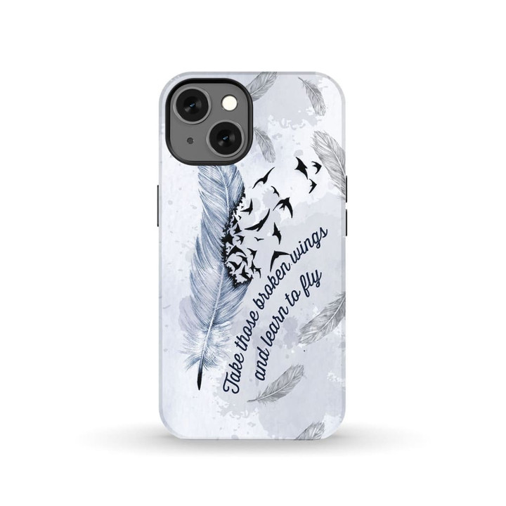 Take those broken wings and learn to fly phone case
