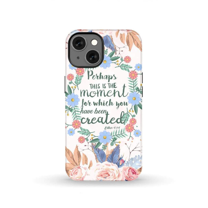 Perhaps this is the moment for which you were created Esther 4:14 Bible verse phone case