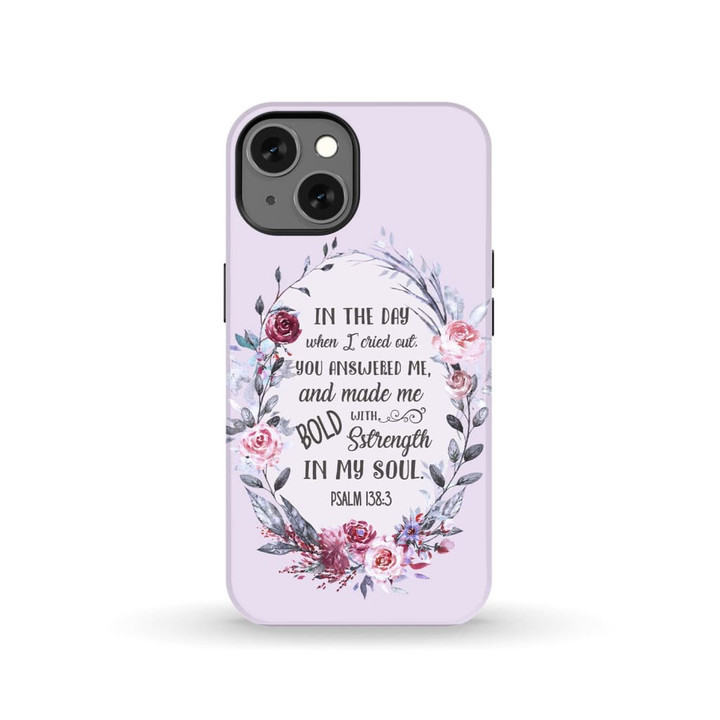 Bible verse phone cases: Psalm 138:3 In the day when I cried out You answered me