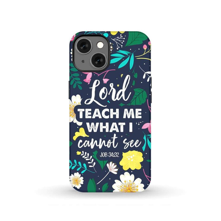 Lord teach me what I cannot see Job 34:32 Bible verse phone case