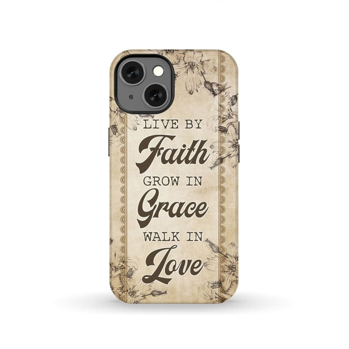 Live by faith grow in grace walk in love Christian phone case