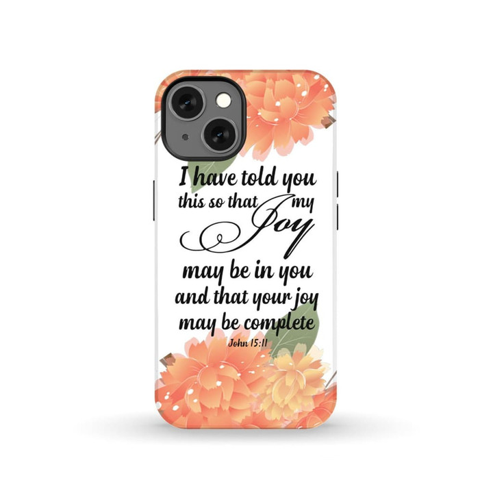 Bible verse phone case: John 15:11 I have told you this so that my Joy may be in you
