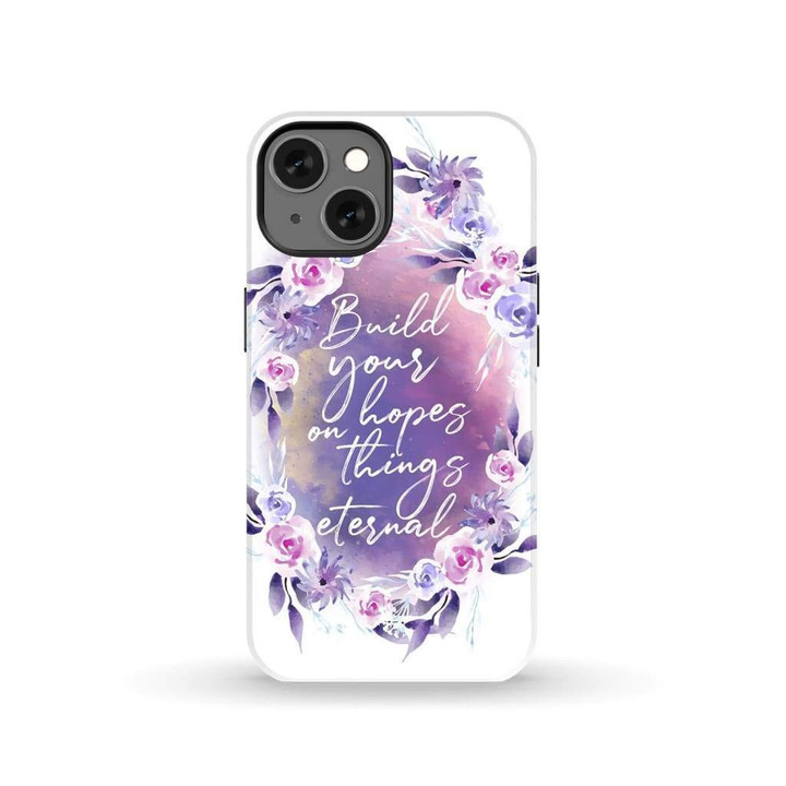 Build your hopes on things eternal Christian phone case