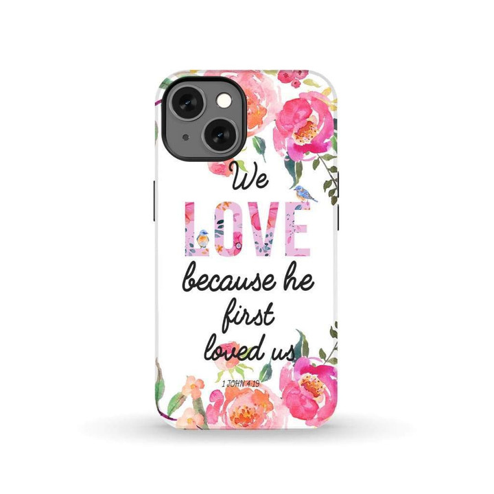 We love because He first loved us 1 John 4:19 phone case