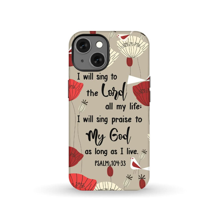 I will sing to the Lord all my life Psalm 104:33 Bible verse phone case