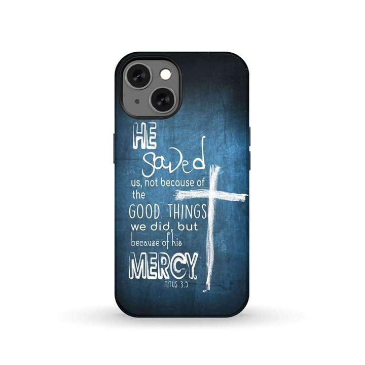 Bible verse phone cases: Titus 3:5 He saved us not because of the good things