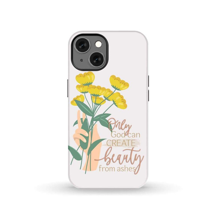 Only God can create beauty from ashes Christian phone case - Tough case