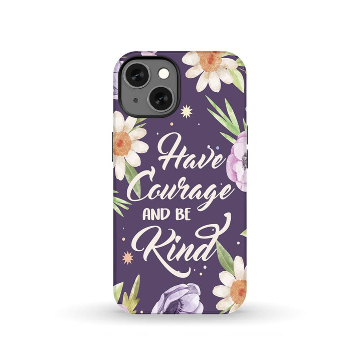 Have courage and be kind Christian phone case