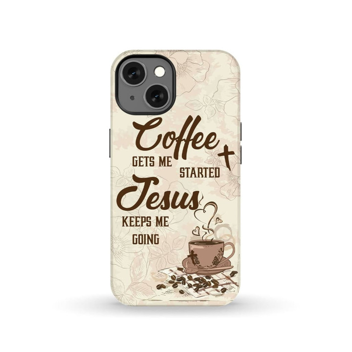Coffee get me started Jesus keeps me going phone case