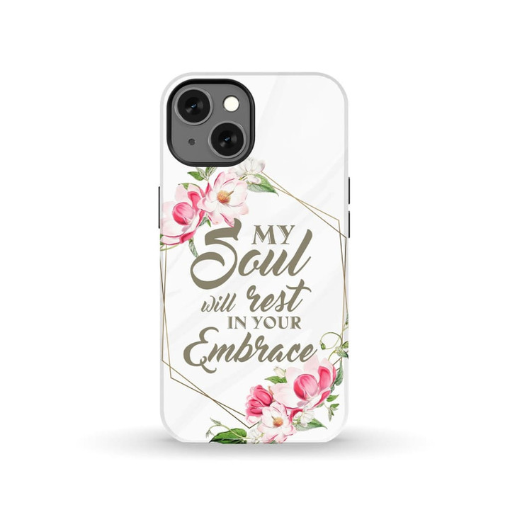 My soul will rest in your embrace Christian phone case