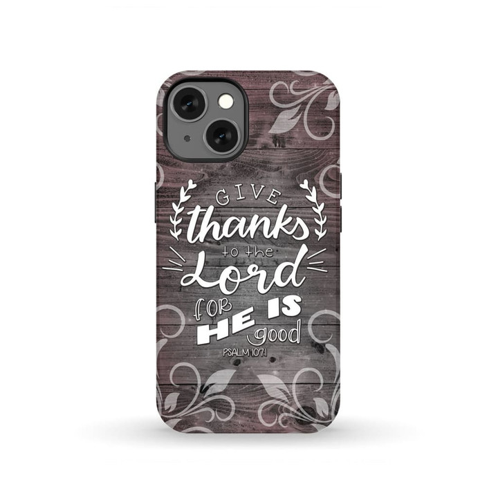 Give thanks to the Lord for He is good Psalm 107:1 Bible verse phone case