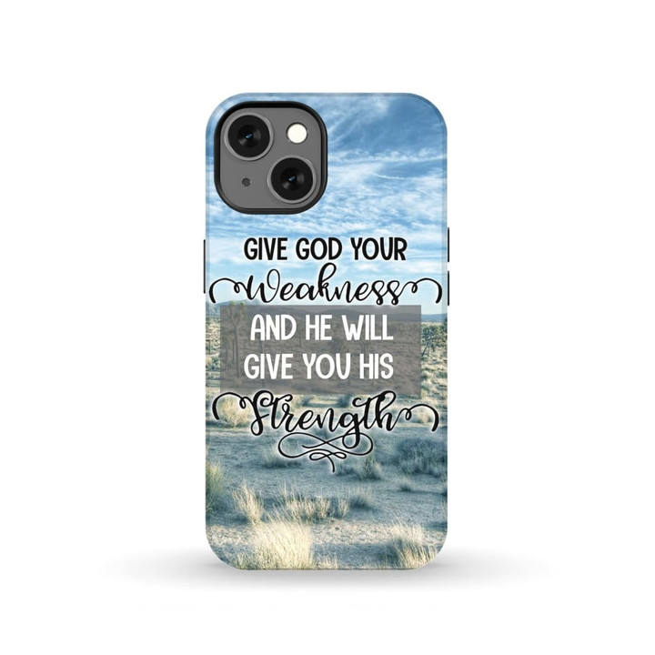 Give god your weakness and He will give you His strength phone case
