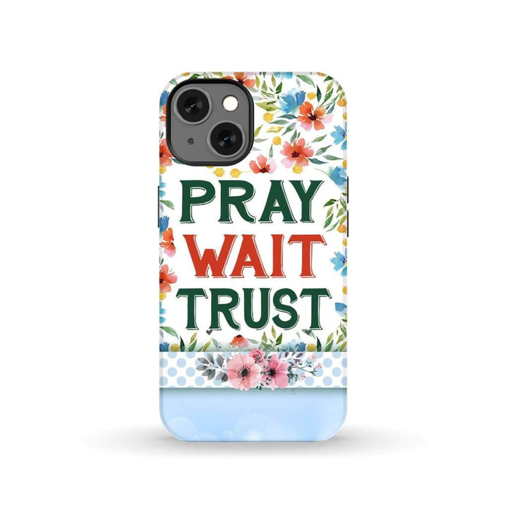 Pray wait trust phone case - Christian phone case