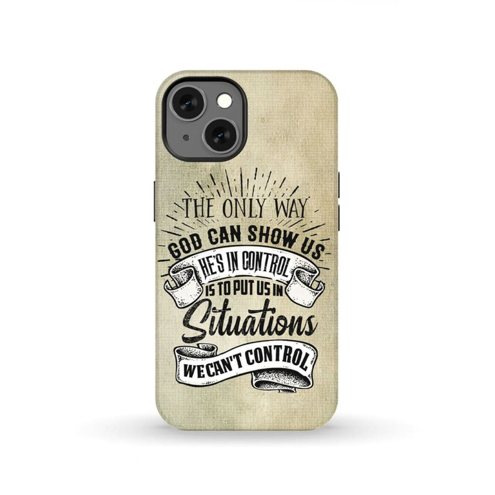 The only way God can show us he is in control Christian phone case