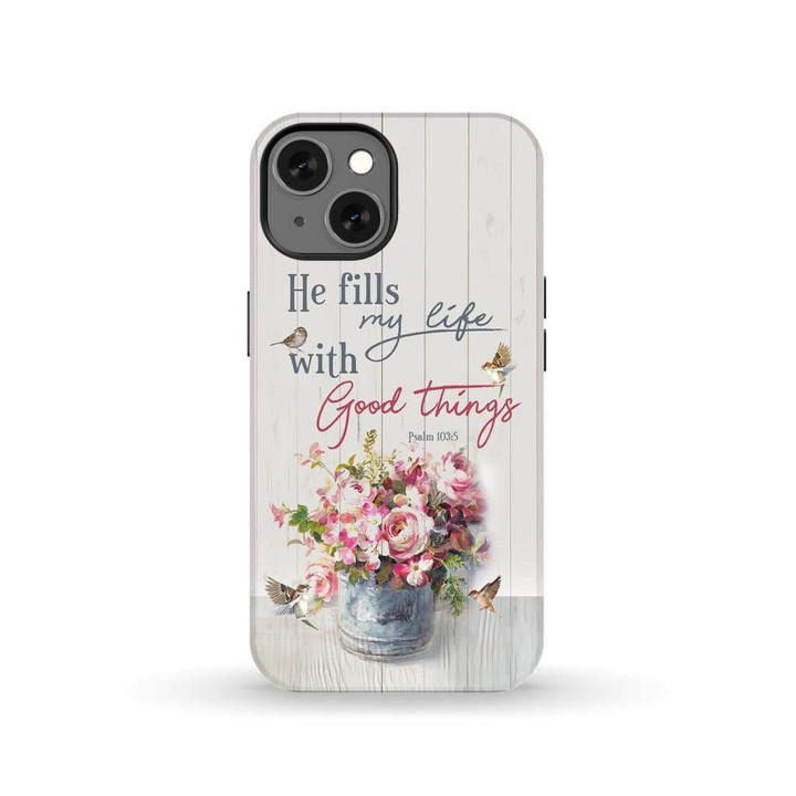 He fills my life with good things Psalm 103:5 Bible verse phone case - Tough case