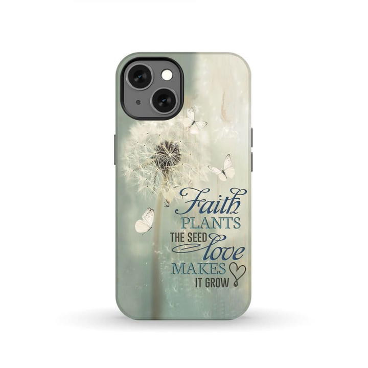 Faith plants the seed love makes it grow phone case