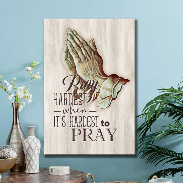 Christian Wall Art: Pray hardest when it's hardest to pray canvas art