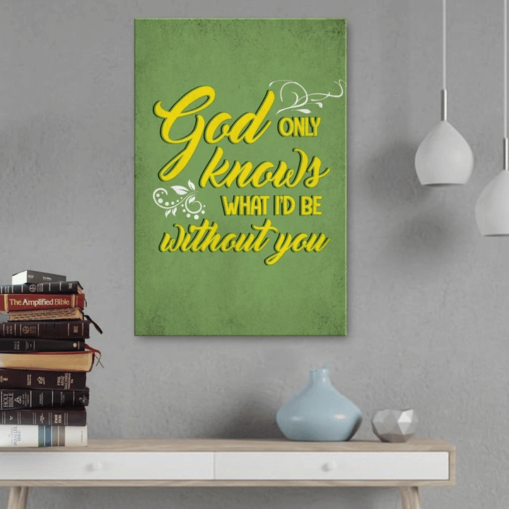 God only knows what i'd be without you canvas wall art
