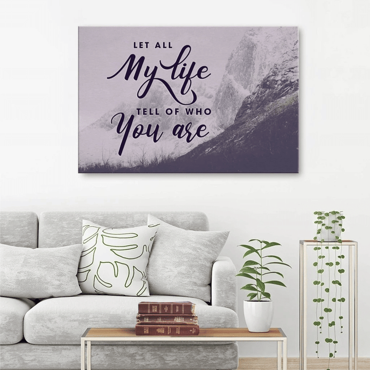 Let all my life tell of who you are canvas wall art