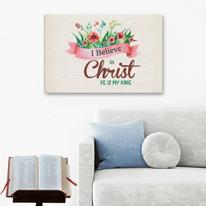I believe in Christ He is my King canvas wall art