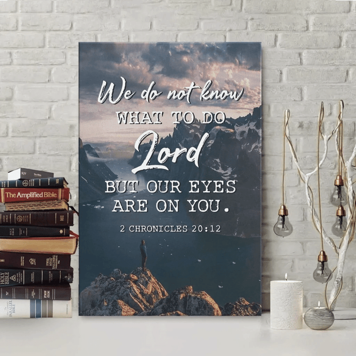 We do not know what to do, but our eyes are on you 2 Chronicles 20:12 canvas wall art