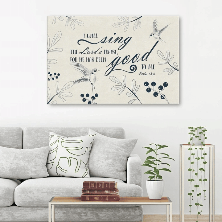 I will sing the Lords praise, for he has been good to me Psalm 13:6 canvas wall art