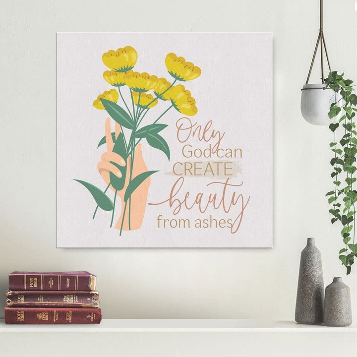 Only God can create beauty from ashes - Christian wall art canvas