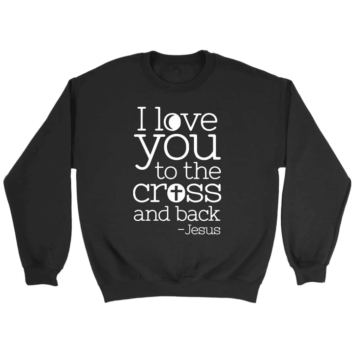 I love you to the cross and back Jesus sweatshirt - Christian sweatshirt - Gossvibes