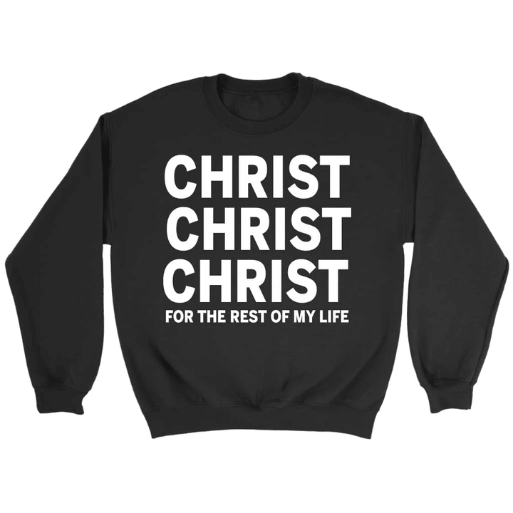 Christ for the rest of my life Christian sweatshirt | Jesus sweatshirts - Gossvibes