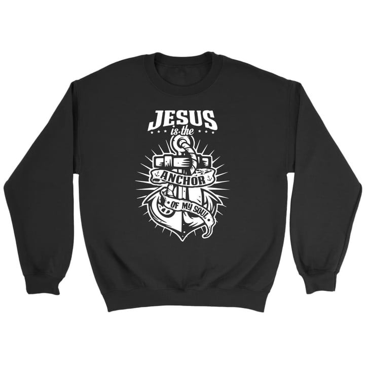 Jesus is the anchor of my soul Christian sweatshirt - Gossvibes