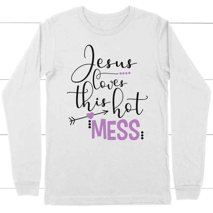 Jesus loves this hot mess long sleeve t shirt - Christian apparel - Gossvibes