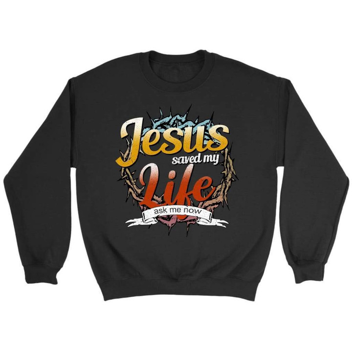 Jesus saved my life ask me now Christian sweatshirt - Jesus sweatshirts - Gossvibes