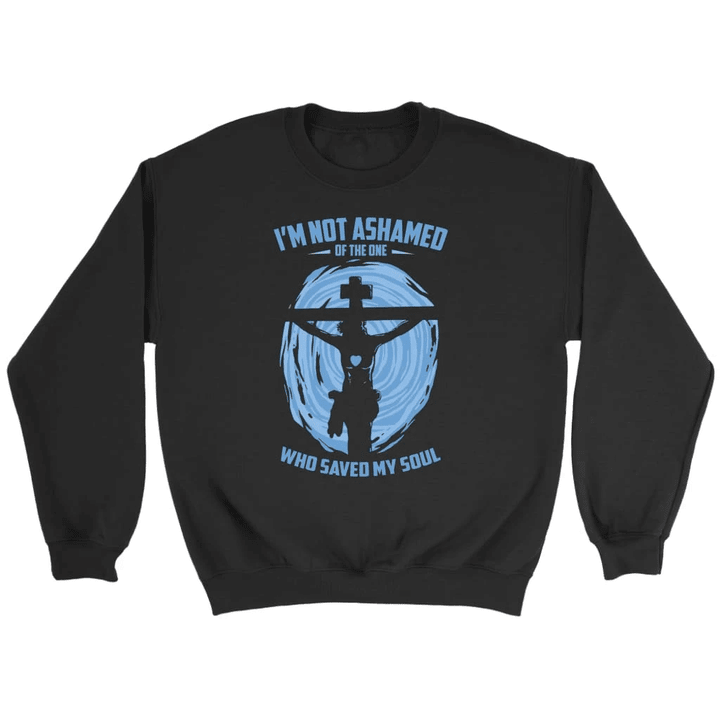 I am not ashamed of the one who saved my soul Christian sweatshirt - Gossvibes