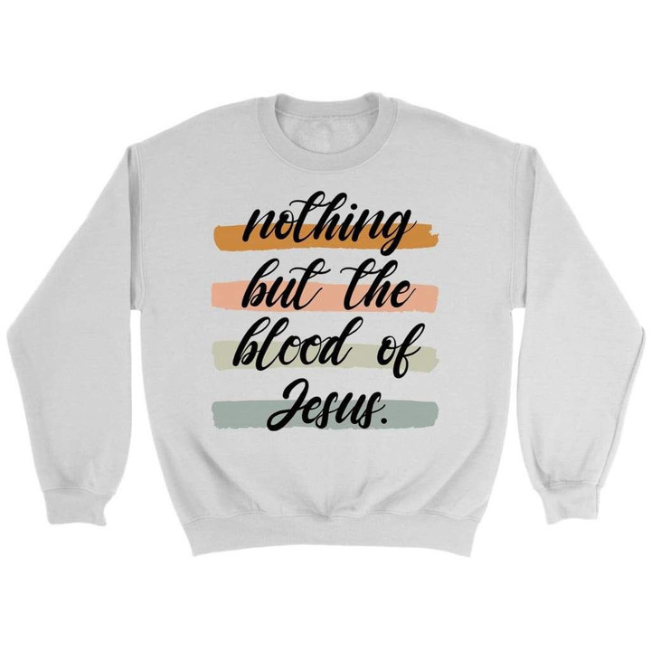 Nothing but the blood of Jesus Christian sweatshirt - Gossvibes