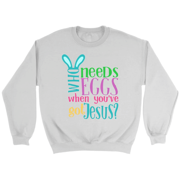 Who needs eggs when you've got Jesus Christian sweatshirt - Gossvibes