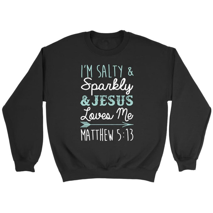 I'm salty and sparkly Jesus loves me Matthew 5:13 Bible verse sweatshirt - Gossvibes