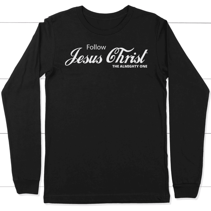 Follow Jesus Christ the almighty one long sleeve t-shirt - Gossvibes