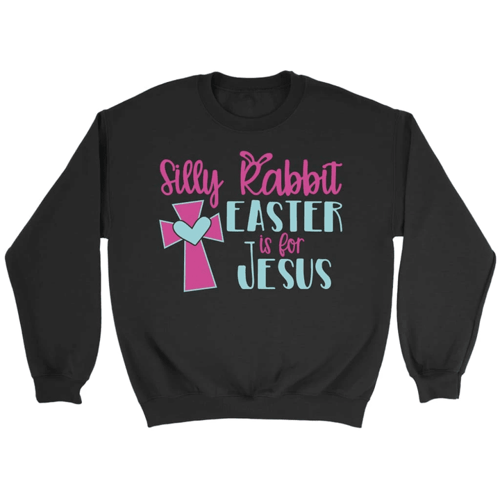 Silly rabbit easter is for Jesus sweatshirt | Christian sweatshirts - Gossvibes