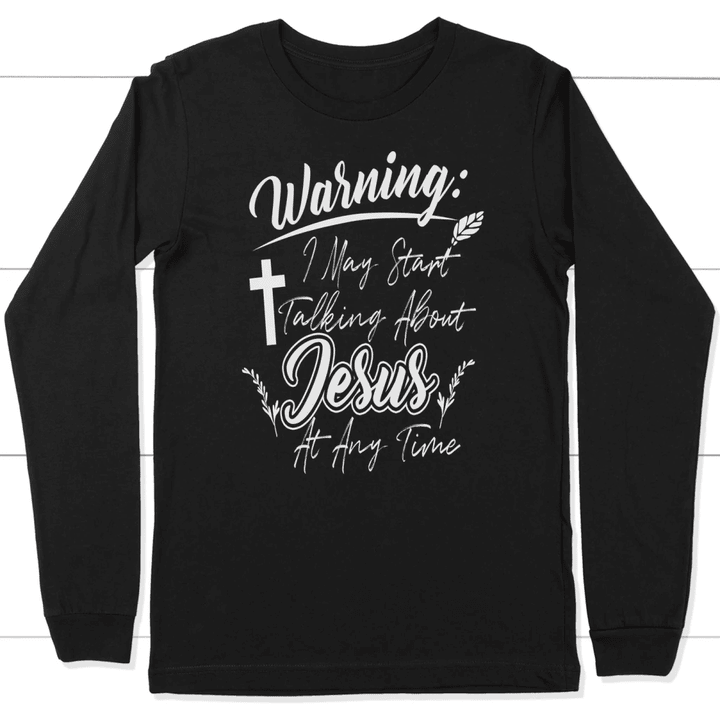 Warning i may start talking about Jesus at any time long sleeve t-shirts - Gossvibes