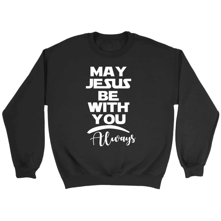 May Jesus be with you always Christian sweatshirt - Gossvibes