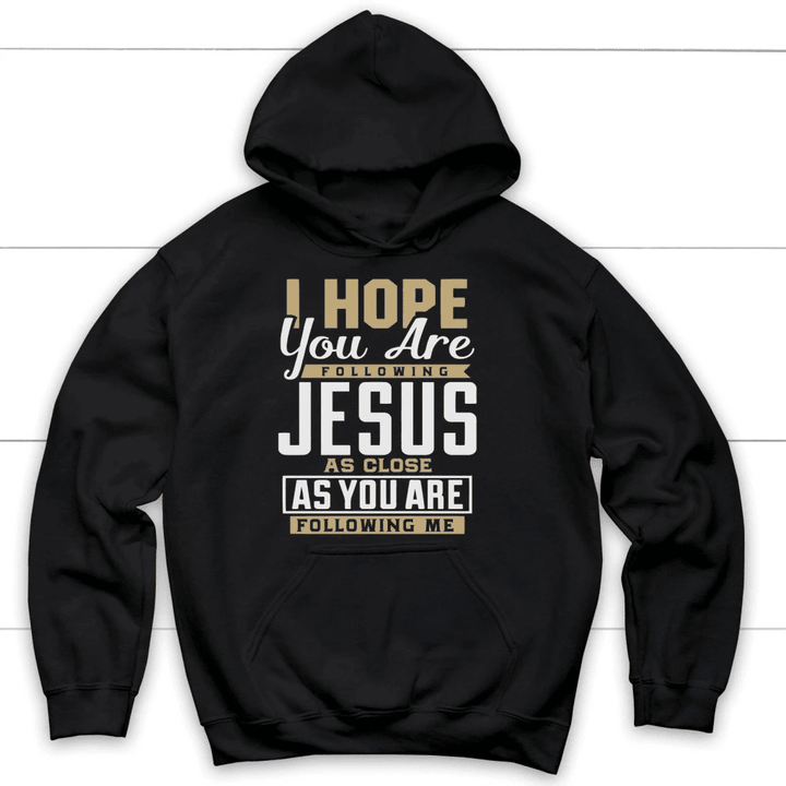I hope you are following Jesus Christian hoodie - Gossvibes