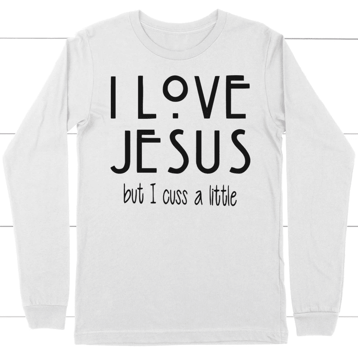 I love Jesus but cuss a little long sleeve t-shirt | Christian apparel - Gossvibes