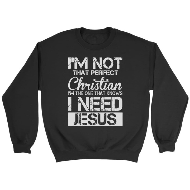 I'm not that perfect Christian I need Jesus Christian sweatshirt - Gossvibes