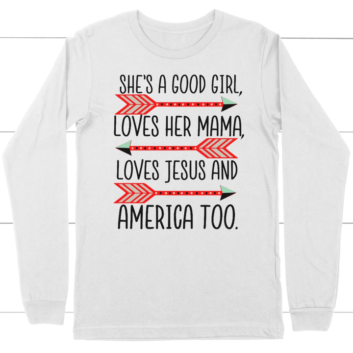 She's a good girl loves her mama loves Jesus and america too long sleeve t-shirt - Gossvibes