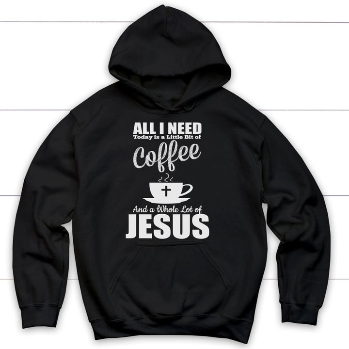 All I need today is coffee and Jesus Christian hoodie | Jesus hoodies - Gossvibes